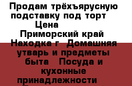 Продам трёхъярусную подставку под торт. › Цена ­ 1 000 - Приморский край, Находка г. Домашняя утварь и предметы быта » Посуда и кухонные принадлежности   . Приморский край,Находка г.